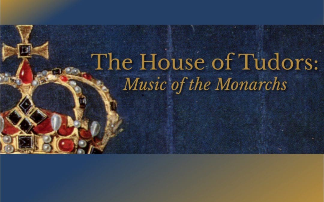 The House of Tudors: Music of the Monarchs, Feb. 24-26