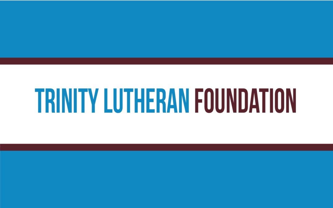 Keep Trinity Lutheran Foundation in Mind