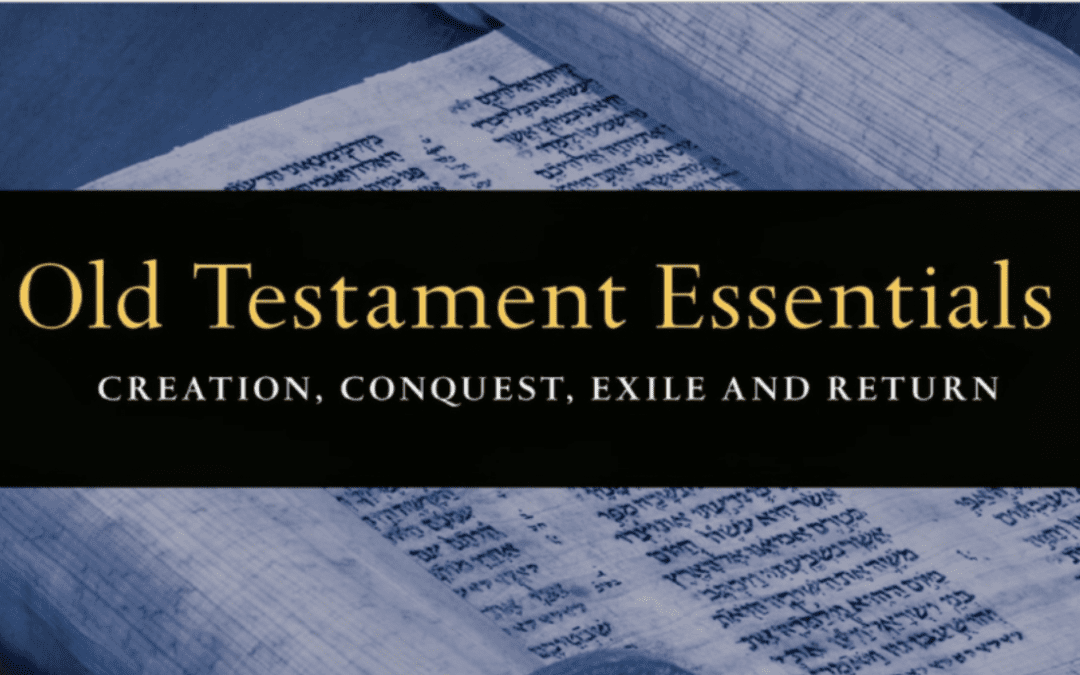 Old Testament Essentials: Creation, Conquest, Exile and Return