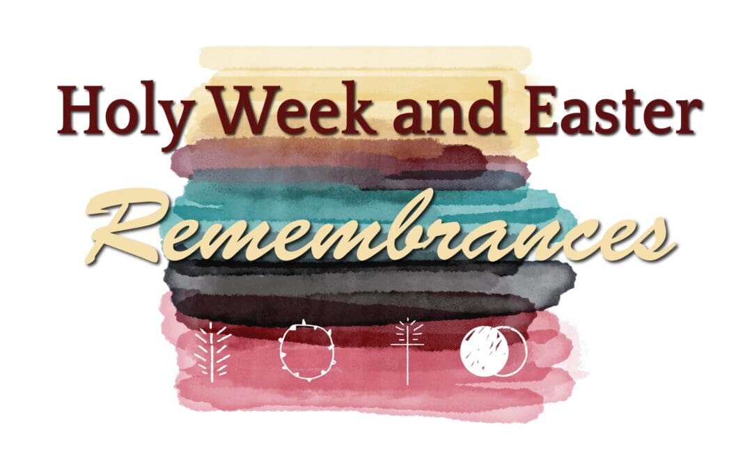 Holy Week and Easter Remembrances