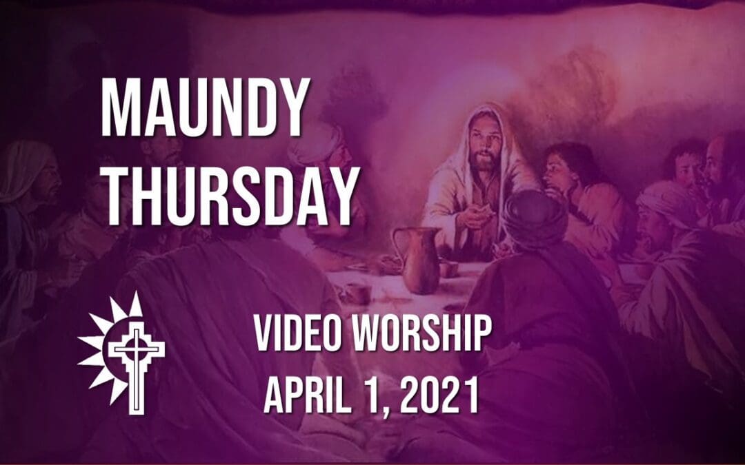 Maundy Thursday Worship – April 1