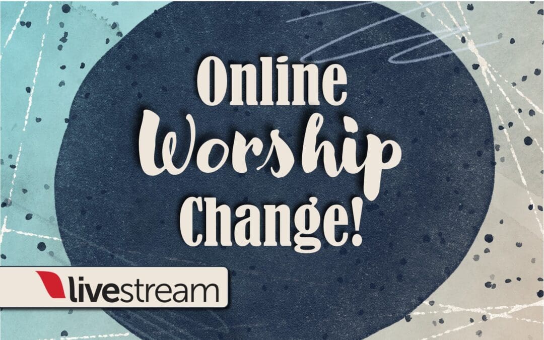 Online Worship Change!