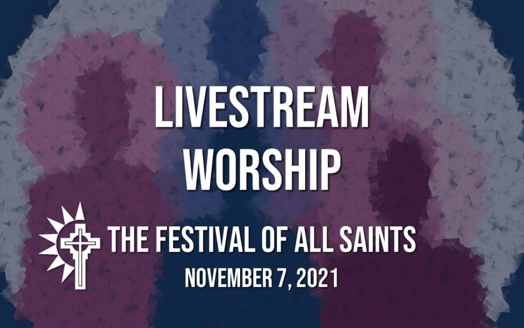 Sunday Worship – November 7 – All Saints’ Day