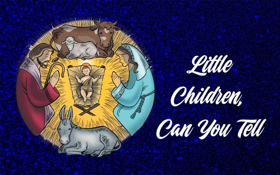 “Little Children Can You Tell” Children’s Christmas Worship