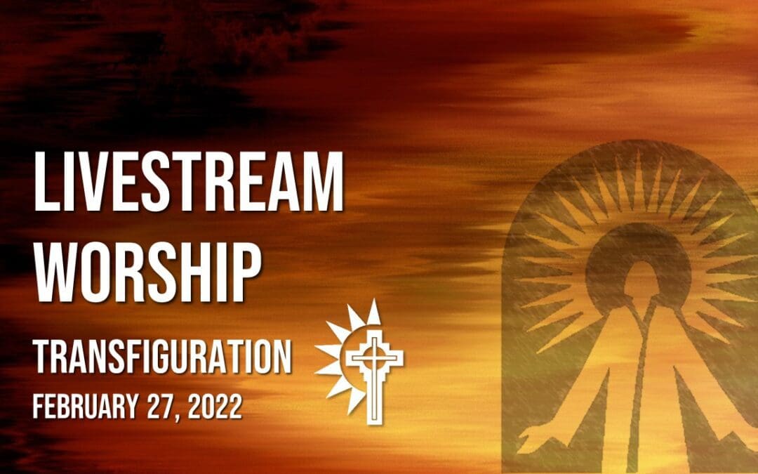 Sunday Worship – February 27, Transfiguration