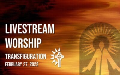 Sunday Worship – February 27, Transfiguration