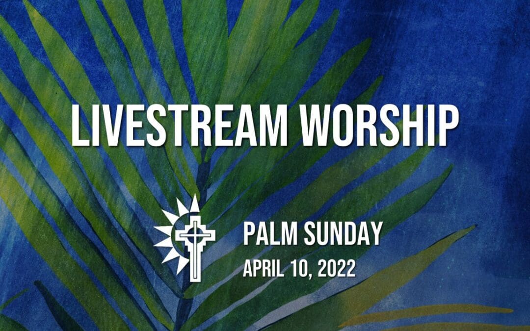 Palm Sunday Worship – April 10