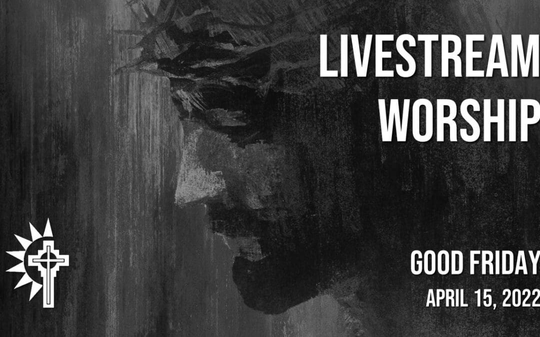 Good Friday Worship – April 15