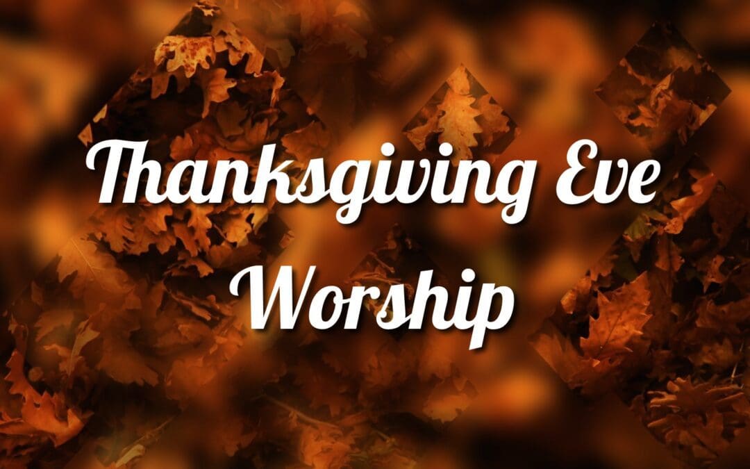 Thanksgiving Eve Worship