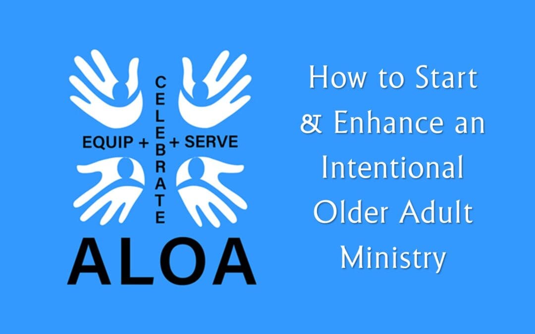 How to Start & Enhance an Intentional Older Adult Ministry in your Congregation