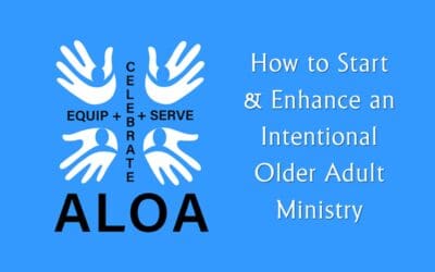 How to Start & Enhance an Intentional Older Adult Ministry in your Congregation