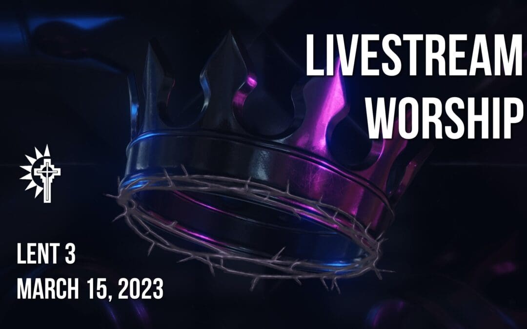 Lent 3 Wednesday Worship – March 15