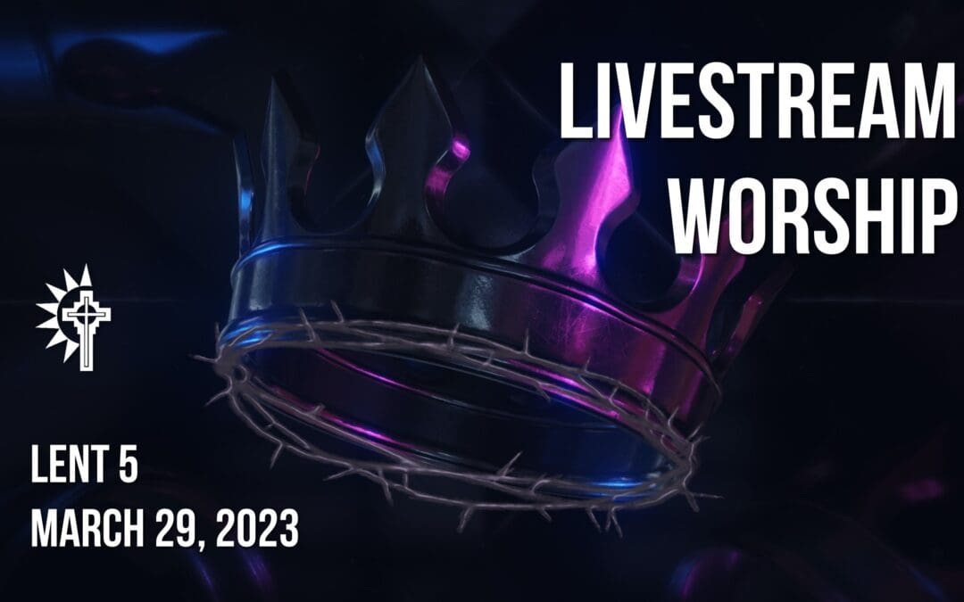 Lent 5 Wednesday Worship – March 29