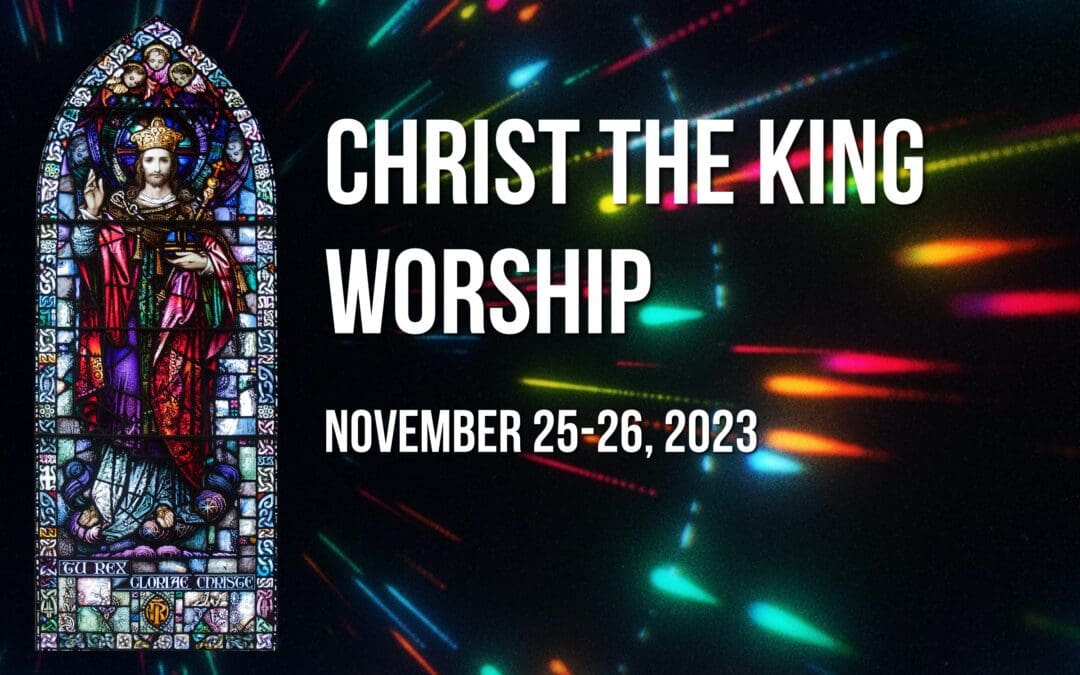 Christ the King Worship – November 25-26