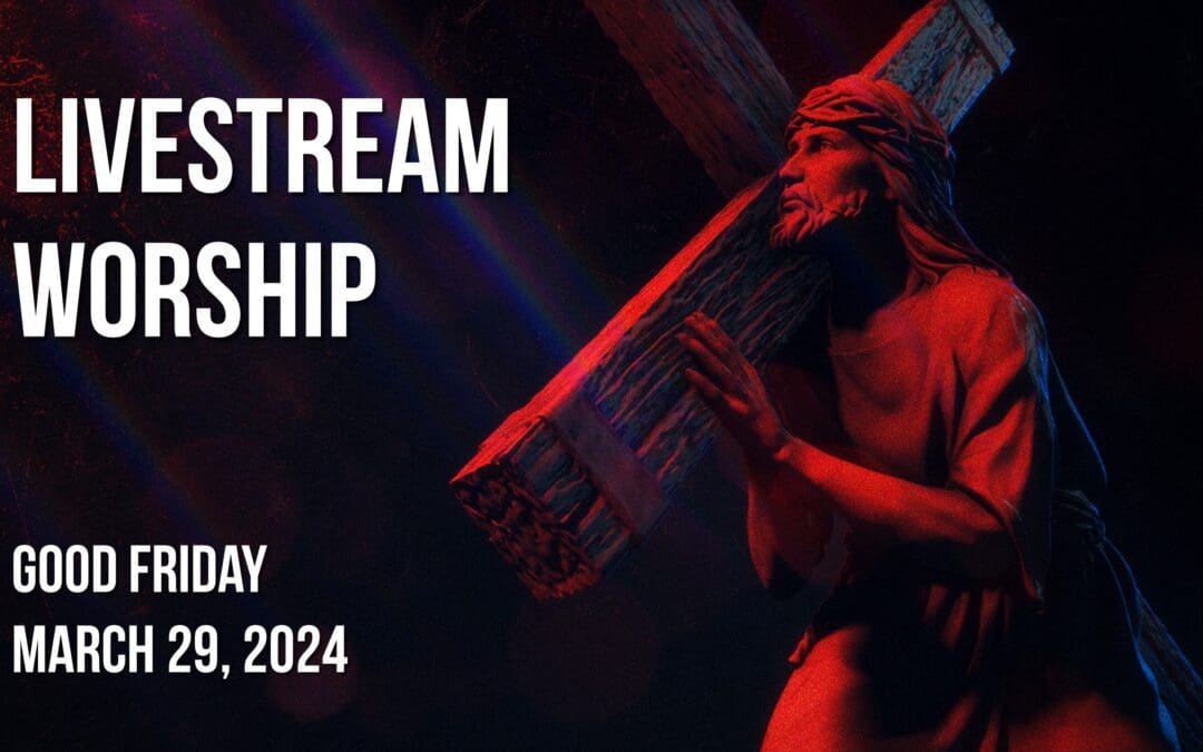 Good Friday Worship – March 29