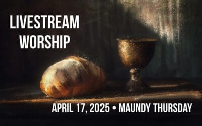 Maundy Thursday Worship – April 17