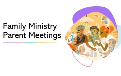 Family Ministry Parent Meetings – For Parents of Children & Youth!