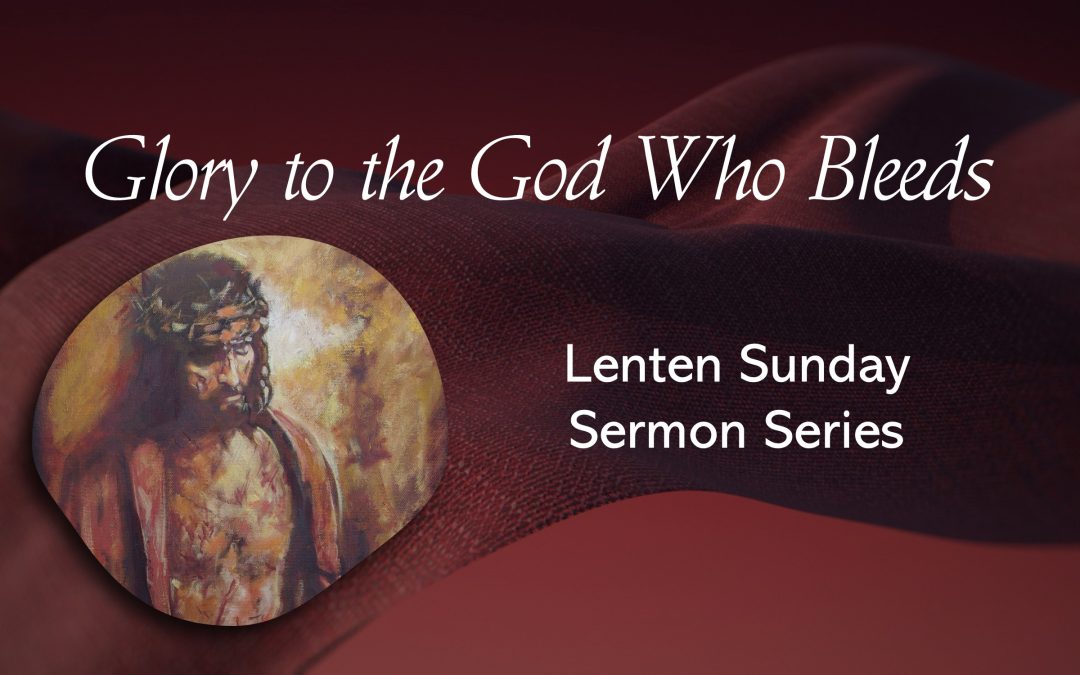 “Glory to the God who Bleeds” Sermon Series